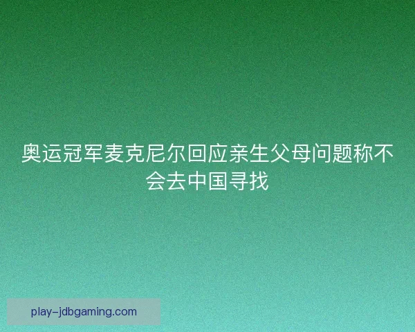 奥运冠军麦克尼尔回应亲生父母问题称不会去中国寻找